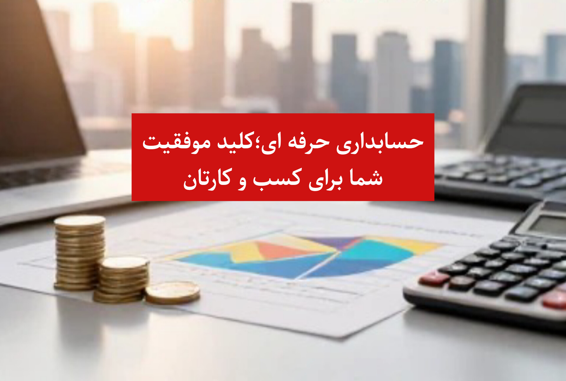 حسابداری، زبان هوشمندانه موفقیت کسب‌وکار شماست
