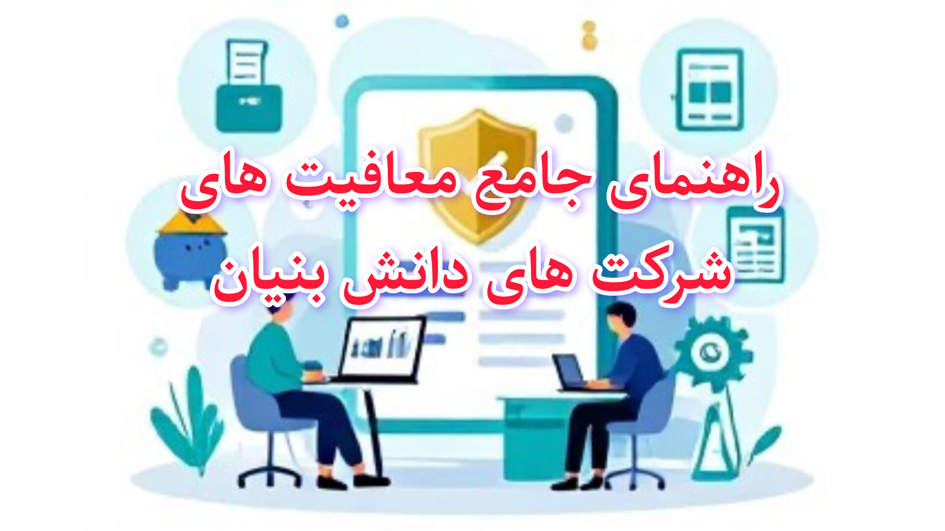 راهنمای جامع معافیت مالیاتی شرکت‌های دانش‌بنیان: چطور هزینه‌ها رو کم کنیم؟